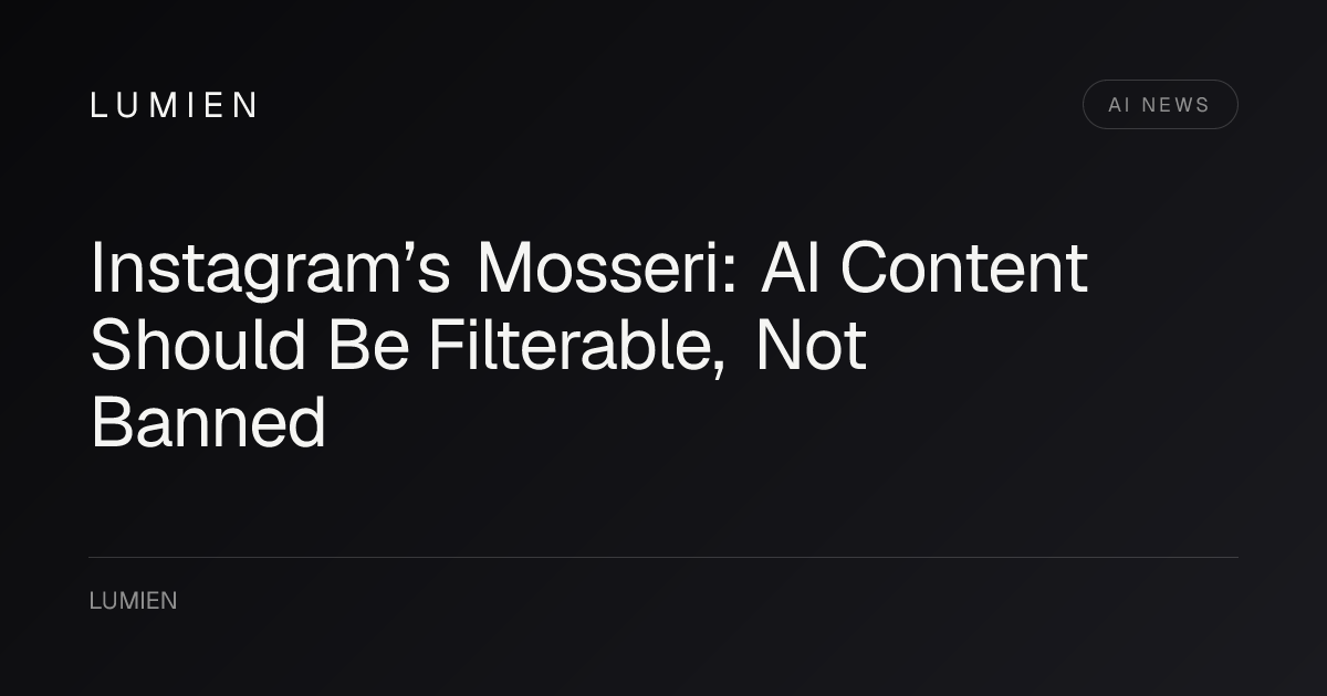 Instagram’s Mosseri: AI Content Should Be Filterable, Not Banned